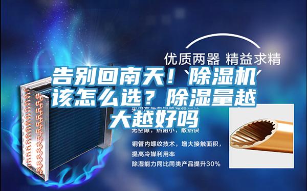 告別回南天！除濕機該怎么選？除濕量越大越好嗎