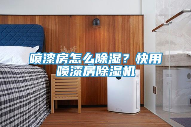 噴漆房怎么除濕？快用噴漆房除濕機