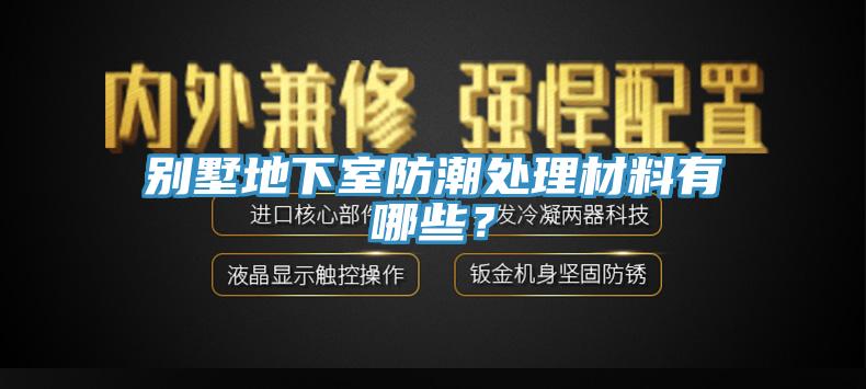 別墅地下室防潮處理材料有哪些？