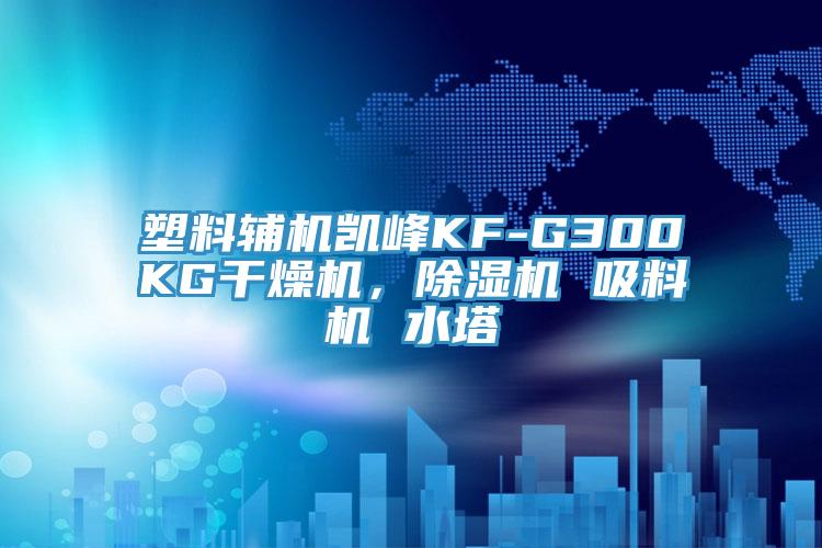 塑料輔機凱峰KF-G300KG干燥機，除濕機 吸料機 水塔