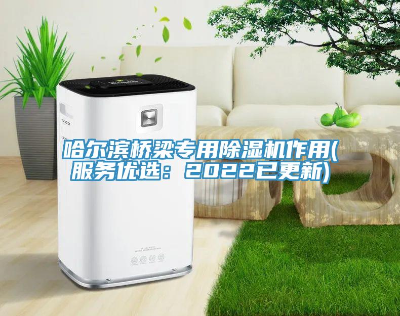 哈爾濱橋梁專用除濕機作用(服務優選：2022已更新)