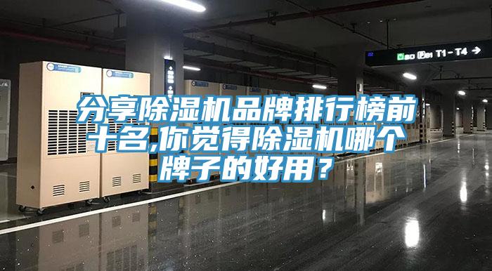 分享除濕機品牌排行榜前十名,你覺得除濕機哪個牌子的好用？