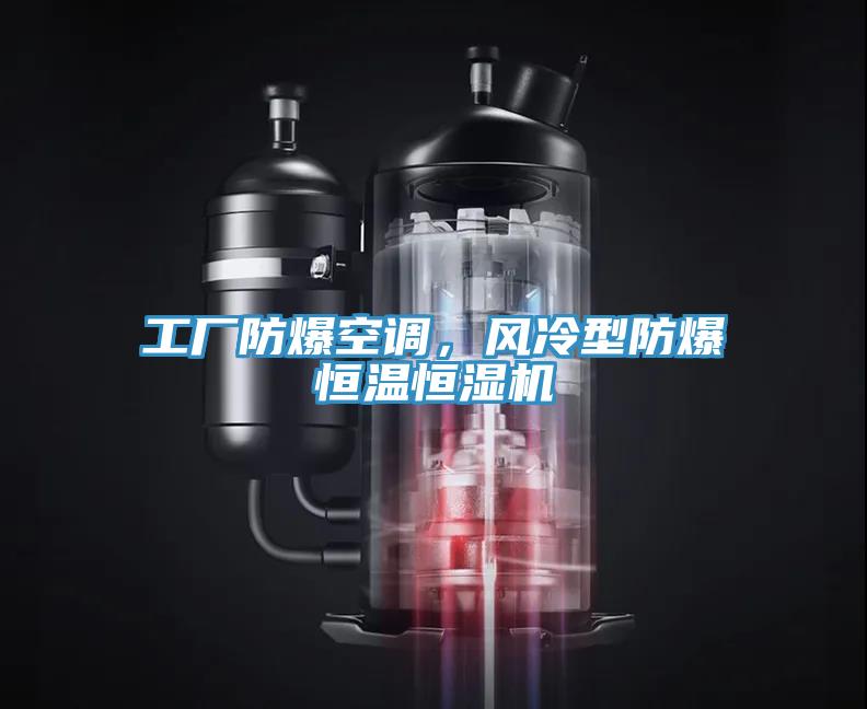 工廠防爆空調，風冷型防爆恒溫恒濕機
