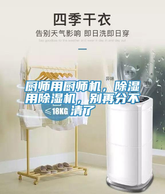 廚師用廚師機，除濕用除濕機，別再分不清了