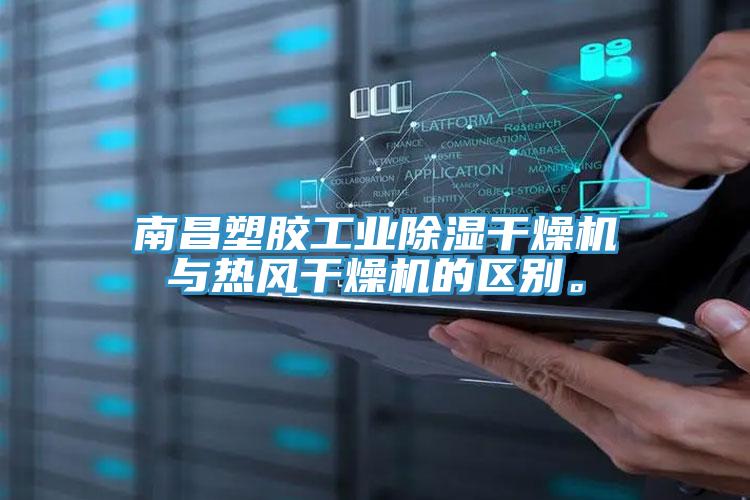 南昌塑膠工業除濕干燥機與熱風干燥機的區別。