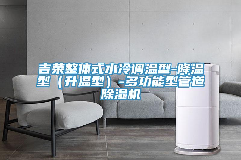 吉榮整體式水冷調溫型-降溫型（升溫型）-多功能型管道除濕機