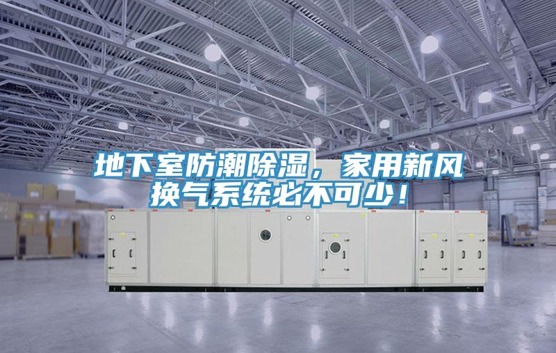 地下室防潮除濕，家用新風換氣系統必不可少！