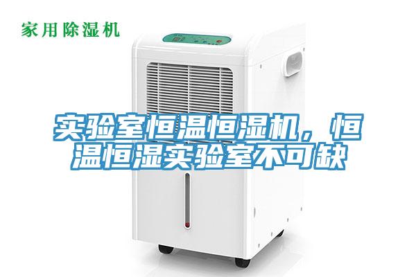 實驗室恒溫恒濕機，恒溫恒濕實驗室不可缺