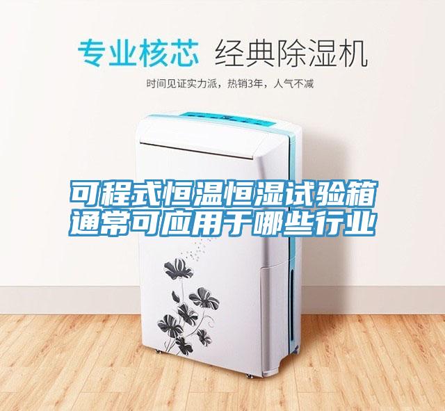 可程式恒溫恒濕試驗箱通?？蓱糜谀男┬袠I