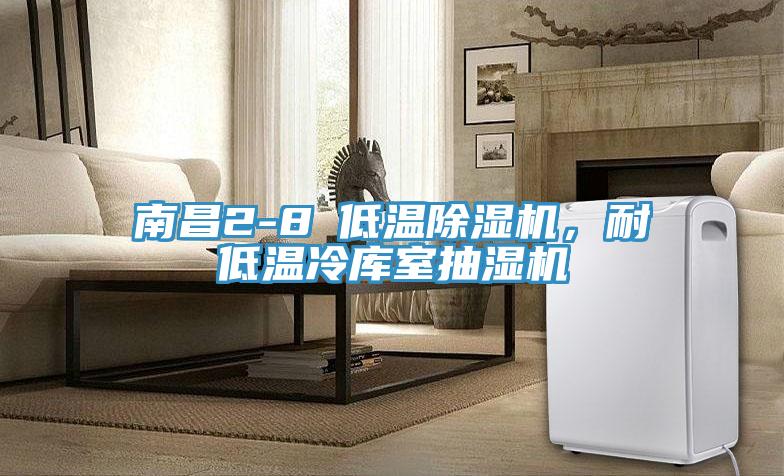 南昌2-8℃低溫除濕機，耐低溫冷庫室抽濕機