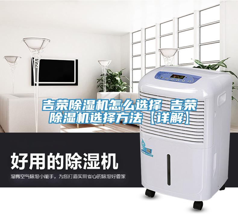 吉榮除濕機怎么選擇 吉榮除濕機選擇方法【詳解】