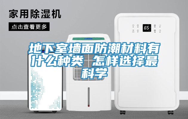 地下室墻面防潮材料有什么種類 怎樣選擇最科學