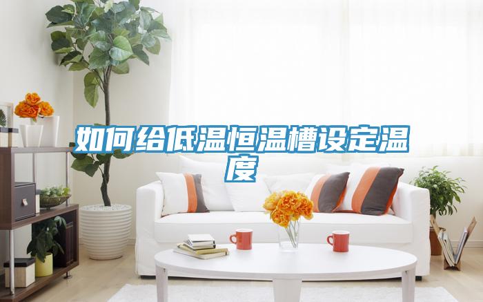 如何給低溫恒溫槽設定溫度