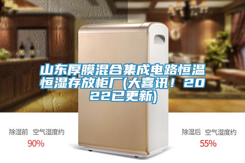 山東厚膜混合集成電路恒溫恒濕存放柜廠(大喜訊！2022已更新)
