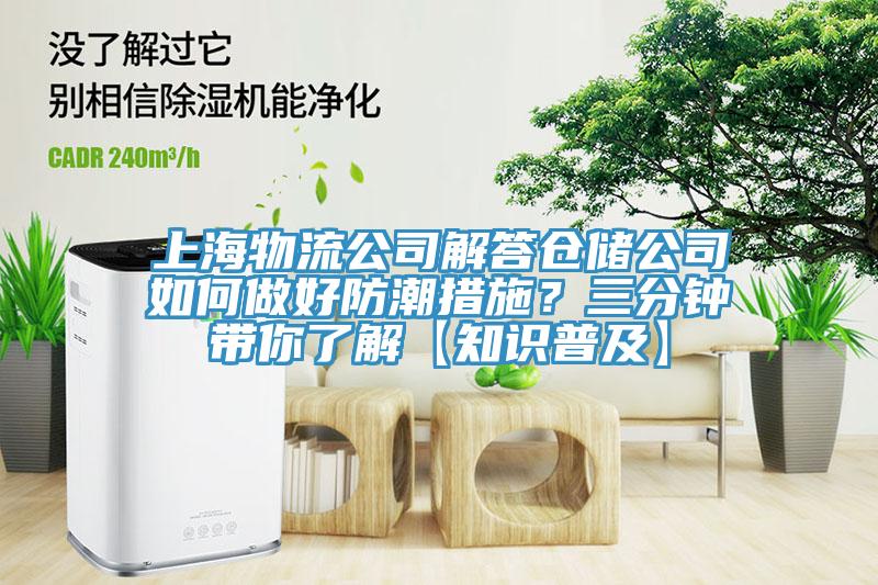 上海物流公司解答倉儲公司如何做好防潮措施？三分鐘帶你了解【知識普及】