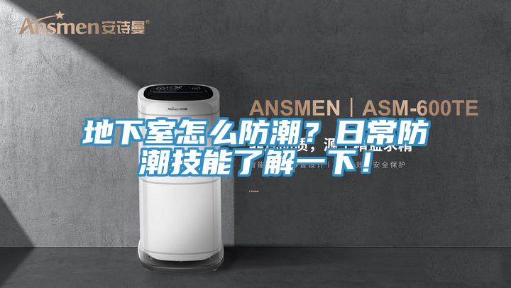 地下室怎么防潮？日常防潮技能了解一下！
