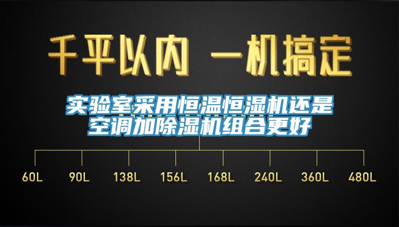 實驗室采用恒溫恒濕機還是空調加除濕機組合更好