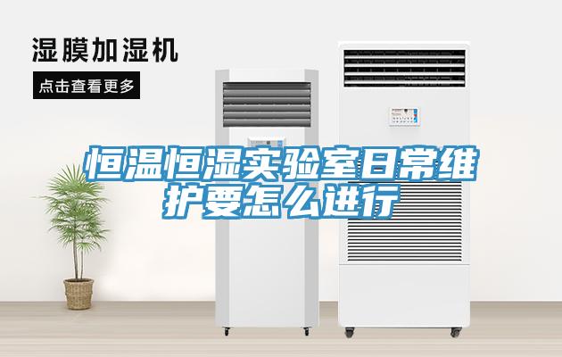 恒溫恒濕實驗室日常維護要怎么進行