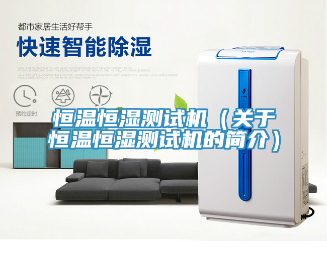 恒溫恒濕測試機（關于恒溫恒濕測試機的簡介）