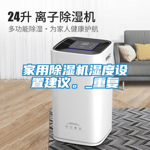 家用除濕機濕度設置建議。_重復
