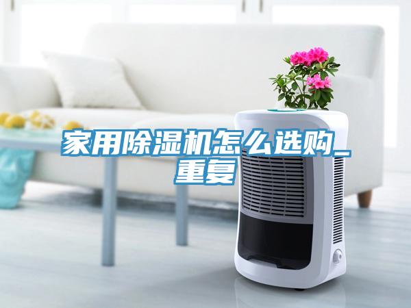家用除濕機怎么選購_重復