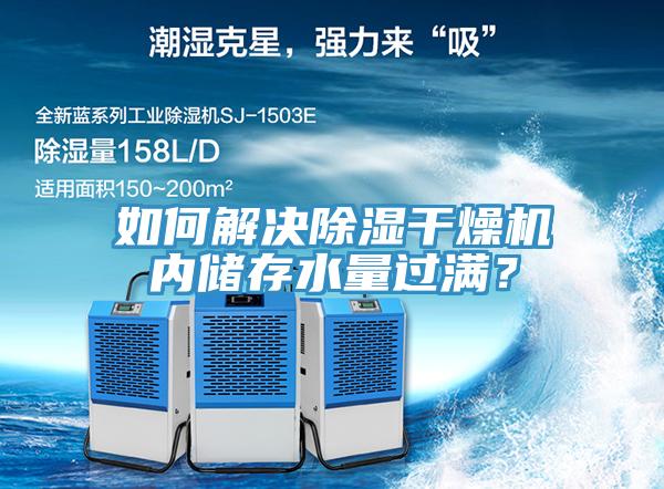 如何解決除濕干燥機內儲存水量過滿？