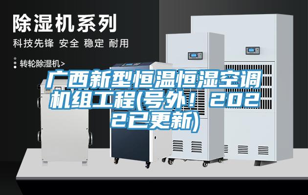 廣西新型恒溫恒濕空調機組工程(號外！2022已更新)