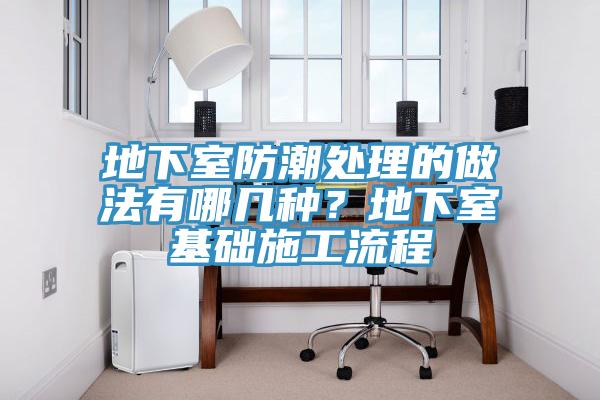 地下室防潮處理的做法有哪幾種？地下室基礎施工流程