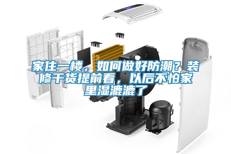 家住一樓，如何做好防潮？裝修干貨提前看，以后不怕家里濕漉漉了