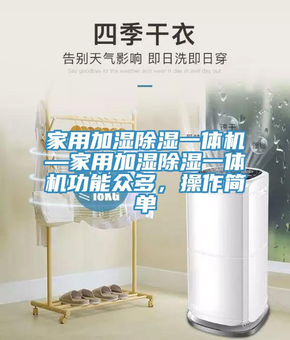 家用加濕除濕一體機—家用加濕除濕一體機功能眾多，操作簡單