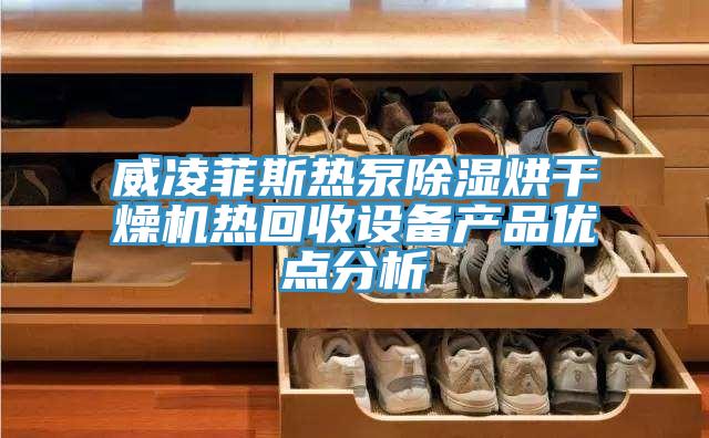 威凌菲斯熱泵除濕烘干燥機熱回收設備產品優點分析