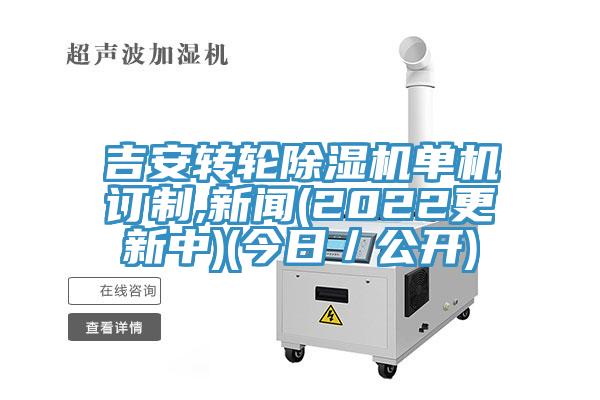 吉安轉輪除濕機單機訂制,新聞(2022更新中)(今日／公開)