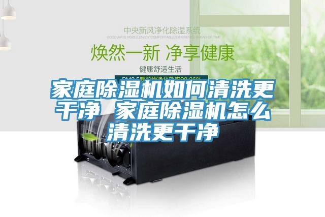 家庭除濕機如何清洗更干凈 家庭除濕機怎么清洗更干凈