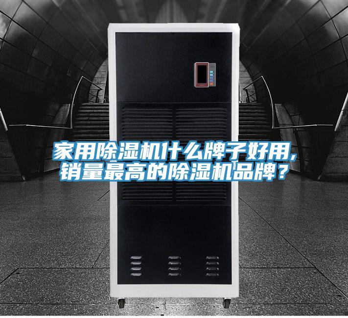 家用除濕機什么牌子好用,銷量最高的除濕機品牌？