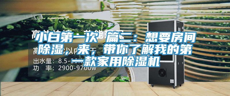小白第一次 篇二：想要房間除濕，來，帶你了解我的第一款家用除濕機