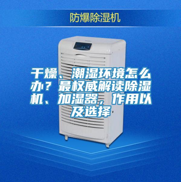 干燥、潮濕環境怎么辦？最權威解讀除濕機、加濕器，作用以及選擇