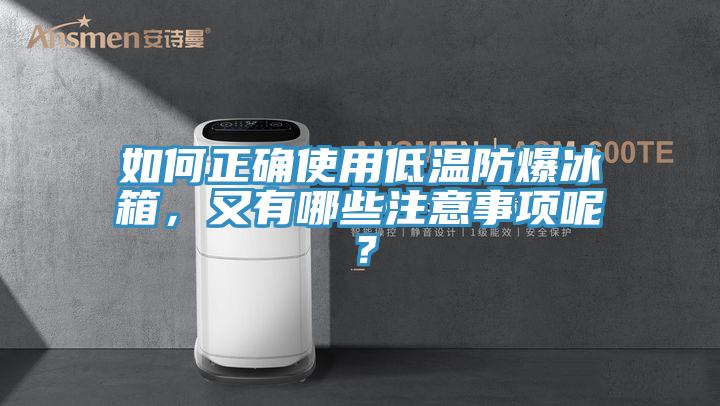 如何正確使用低溫防爆冰箱，又有哪些注意事項呢？