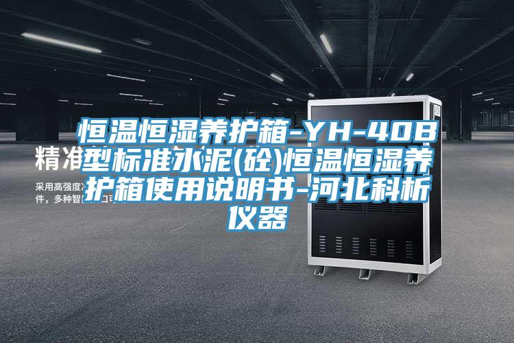 恒溫恒濕養護箱-YH-40B型標準水泥(砼)恒溫恒濕養護箱使用說明書-河北科析儀器