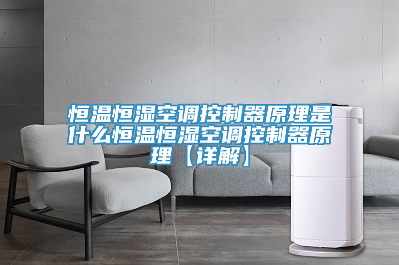 恒溫恒濕空調控制器原理是什么恒溫恒濕空調控制器原理【詳解】