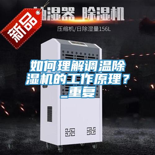 如何理解調溫除濕機的工作原理？_重復