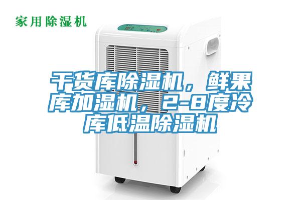 干貨庫除濕機，鮮果庫加濕機，2-8度冷庫低溫除濕機