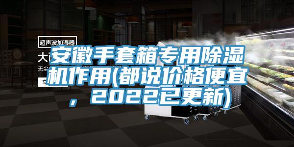 安徽手套箱專用除濕機作用(都說價格便宜，2022已更新)