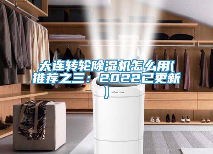 大連轉輪除濕機怎么用(推薦之三：2022已更新)