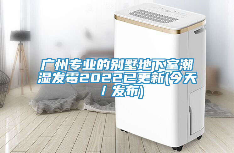 廣州專業的別墅地下室潮濕發霉2022已更新(今天／發布)