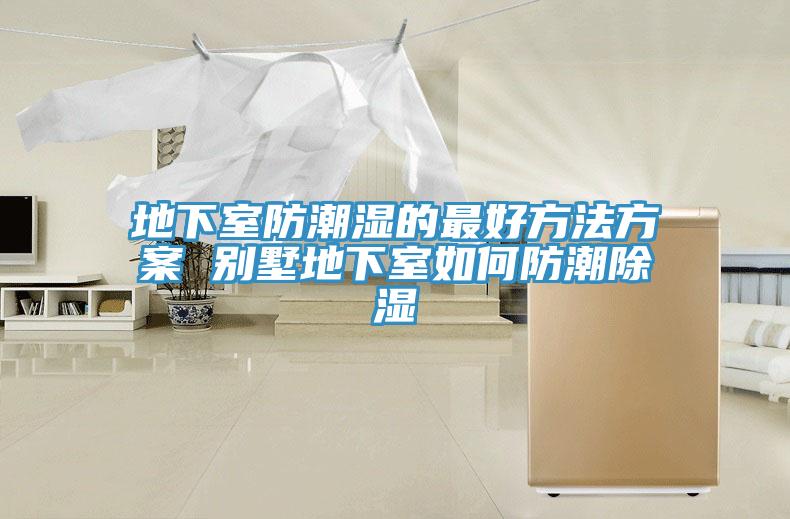 地下室防潮濕的最好方法方案 別墅地下室如何防潮除濕