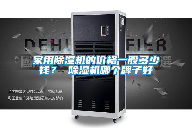 家用除濕機的價格一般多少錢？ 除濕機哪個牌子好