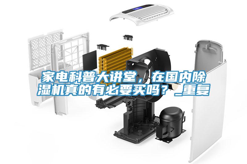 家電科普大講堂，在國內除濕機真的有必要買嗎？_重復