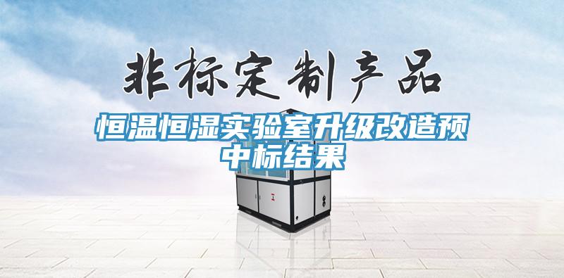 恒溫恒濕實驗室升級改造預中標結果