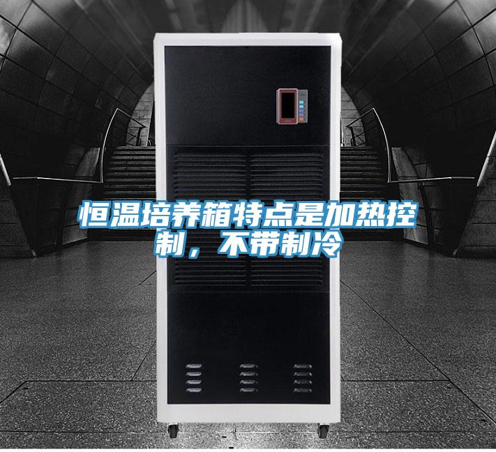 恒溫培養箱特點是加熱控制，不帶制冷