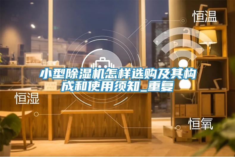 小型除濕機怎樣選購及其構成和使用須知_重復